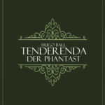 Hugo Ball: Tenderenda der Phantast