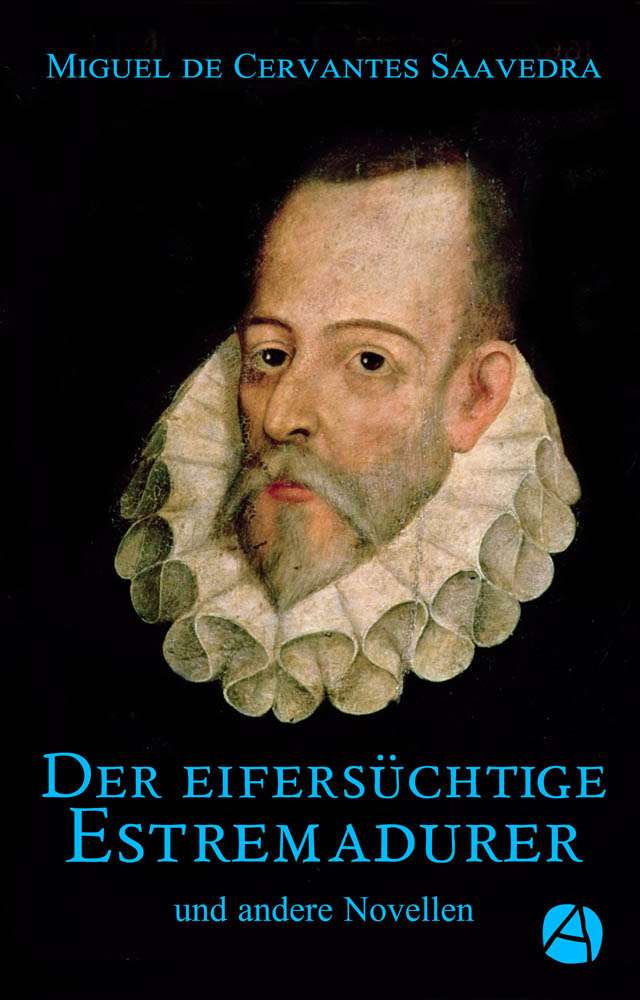 Miguel de Cervantes Saavedra: Der eifersüchtige Estremadurer und andere Novellen